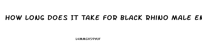 How Long Does It Take For Black Rhino Male Enhancement Pill To Take Effect