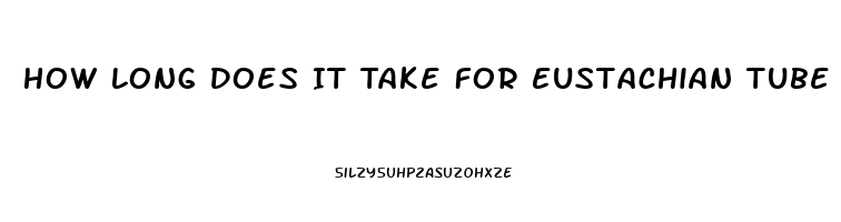 How Long Does It Take For Eustachian Tube Dysfunction To Clear Up