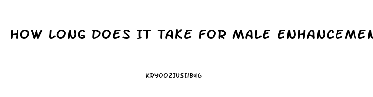 How Long Does It Take For Male Enhancement