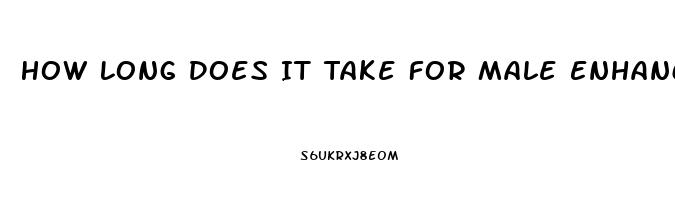 How Long Does It Take For Male Enhancement Pills To Work