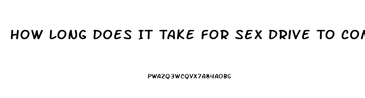 How Long Does It Take For Sex Drive To Come Back To Normal After Steroids