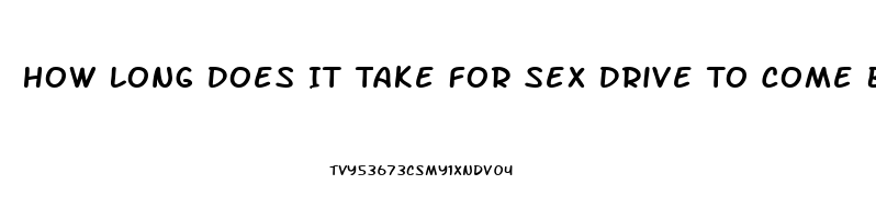 How Long Does It Take For Sex Drive To Come Back To Normal After Steroids