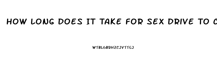 How Long Does It Take For Sex Drive To Come Back To Normal After Steroids