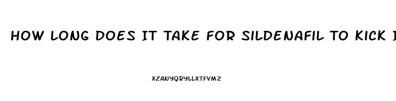 How Long Does It Take For Sildenafil To Kick In