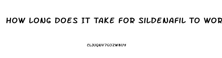 How Long Does It Take For Sildenafil To Work For Ed