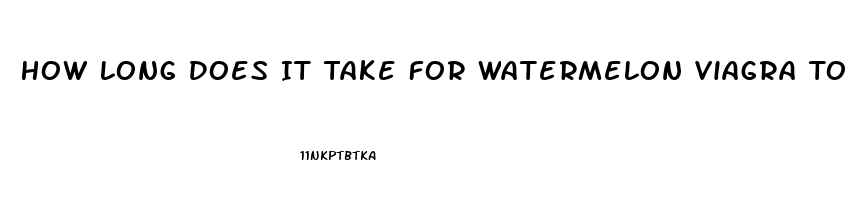 How Long Does It Take For Watermelon Viagra To Work