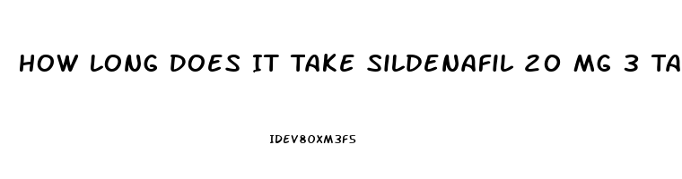 How Long Does It Take Sildenafil 20 Mg 3 Tablets To Work