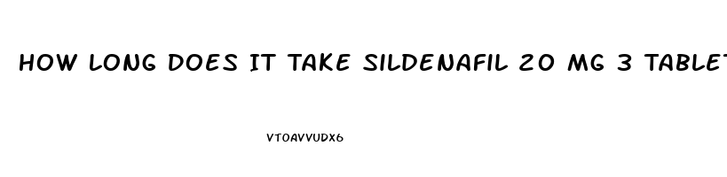 How Long Does It Take Sildenafil 20 Mg 3 Tablets To Work