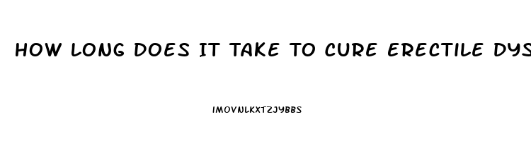 How Long Does It Take To Cure Erectile Dysfunction