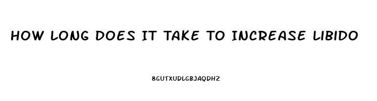 How Long Does It Take To Increase Libido