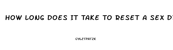 How Long Does It Take To Reset A Sex Drive