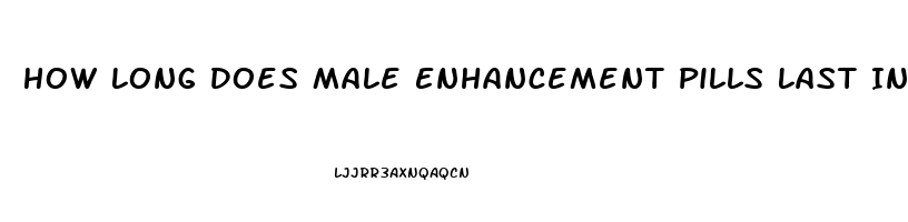 How Long Does Male Enhancement Pills Last In Your System