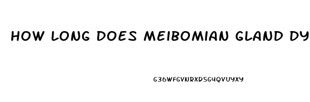 How Long Does Meibomian Gland Dysfunction Last