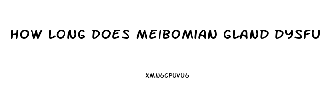 How Long Does Meibomian Gland Dysfunction Last