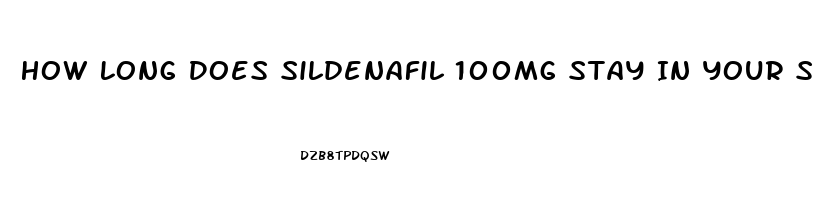 How Long Does Sildenafil 100mg Stay In Your System