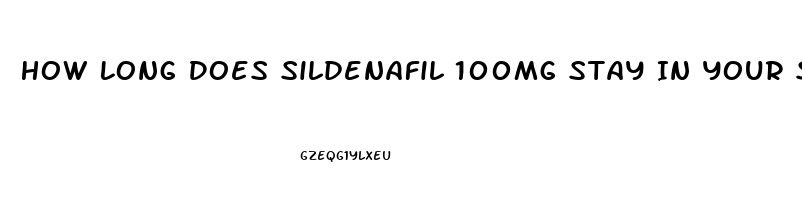 How Long Does Sildenafil 100mg Stay In Your System