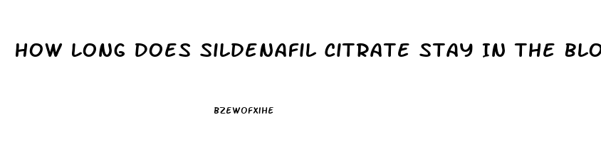 How Long Does Sildenafil Citrate Stay In The Blood Stream