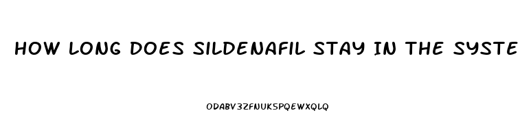 How Long Does Sildenafil Stay In The System