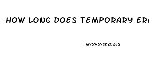 How Long Does Temporary Erectile Dysfunction Last