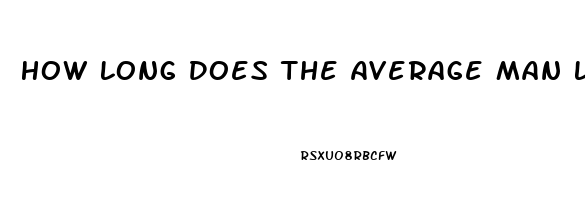 How Long Does The Average Man Last In Sex