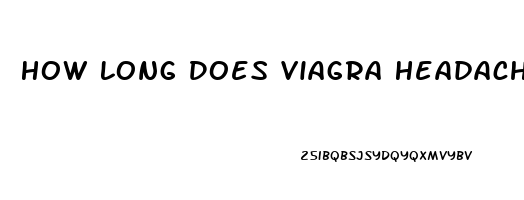 How Long Does Viagra Headache Last