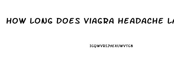 How Long Does Viagra Headache Last