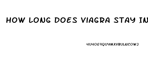 How Long Does Viagra Stay In The System