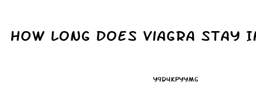 How Long Does Viagra Stay In The System