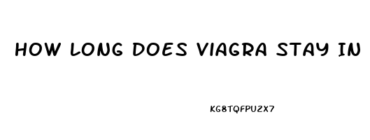 How Long Does Viagra Stay In Your System