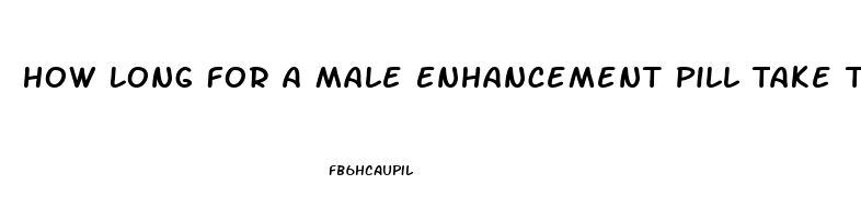 How Long For A Male Enhancement Pill Take To Leave System