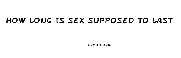 How Long Is Sex Supposed To Last