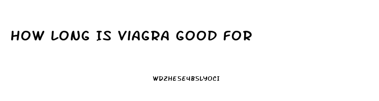 How Long Is Viagra Good For