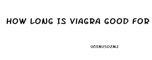 How Long Is Viagra Good For