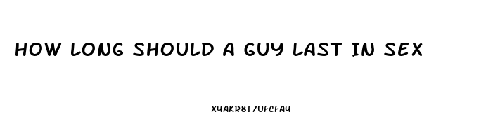 How Long Should A Guy Last In Sex