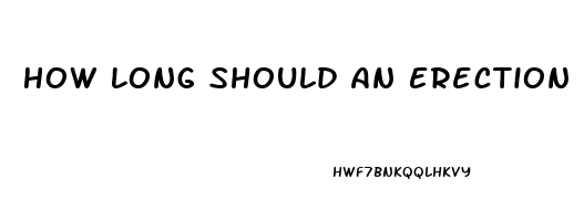 How Long Should An Erection Last Without Pills