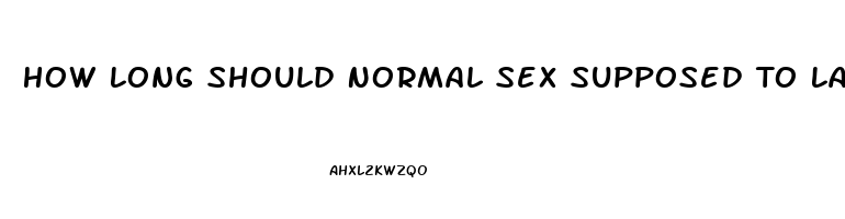 How Long Should Normal Sex Supposed To Last