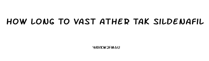 How Long To Vast Ather Tak Sildenafil