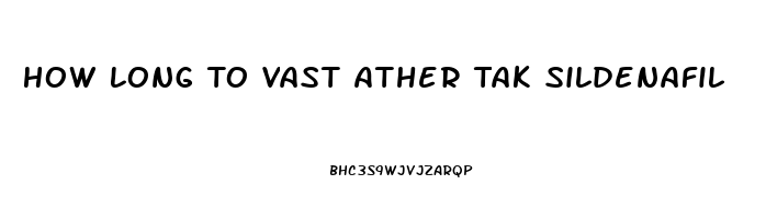 How Long To Vast Ather Tak Sildenafil