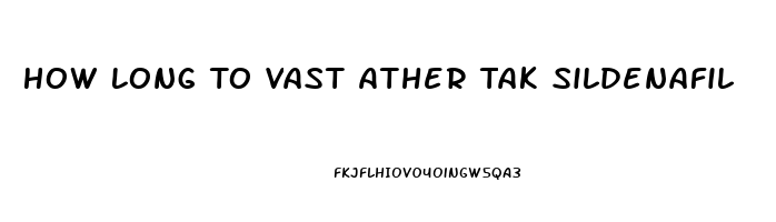 How Long To Vast Ather Tak Sildenafil