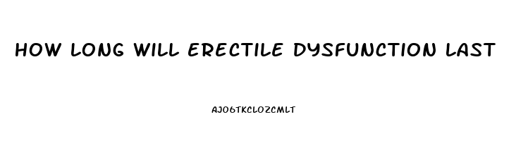 How Long Will Erectile Dysfunction Last