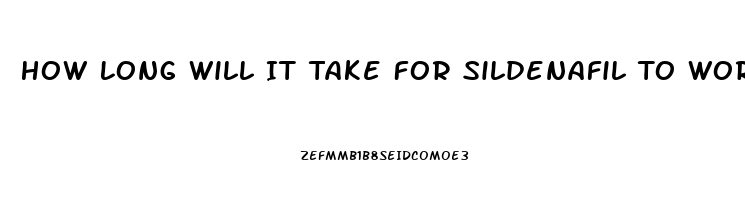 How Long Will It Take For Sildenafil To Work As It Should