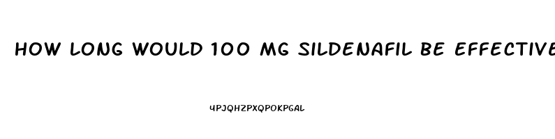 How Long Would 100 Mg Sildenafil Be Effective