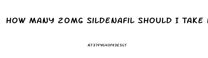 How Many 20mg Sildenafil Should I Take For Ed