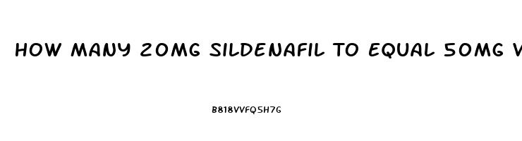 How Many 20mg Sildenafil To Equal 50mg Viagra