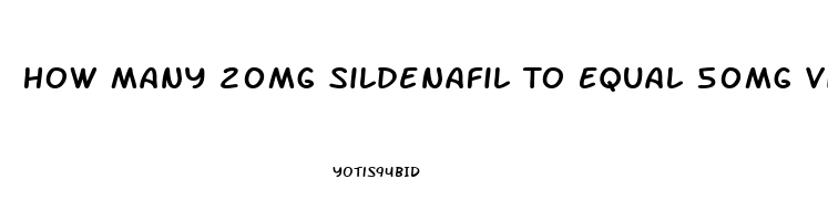 How Many 20mg Sildenafil To Equal 50mg Viagra