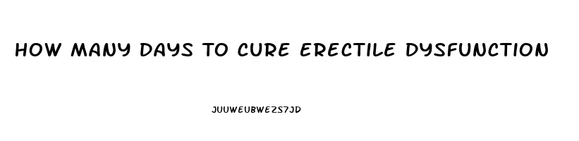 How Many Days To Cure Erectile Dysfunction