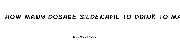 How Many Dosage Sildenafil To Drink To Make It Work