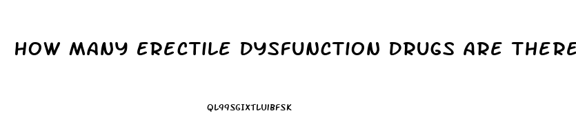 How Many Erectile Dysfunction Drugs Are There