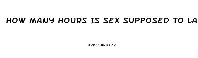 How Many Hours Is Sex Supposed To Last