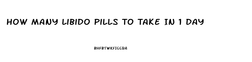 How Many Libido Pills To Take In 1 Day